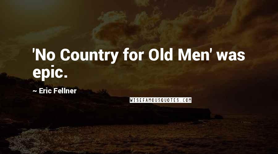 Eric Fellner Quotes: 'No Country for Old Men' was epic.