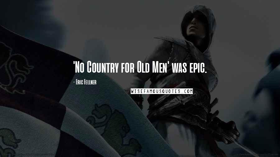Eric Fellner Quotes: 'No Country for Old Men' was epic.