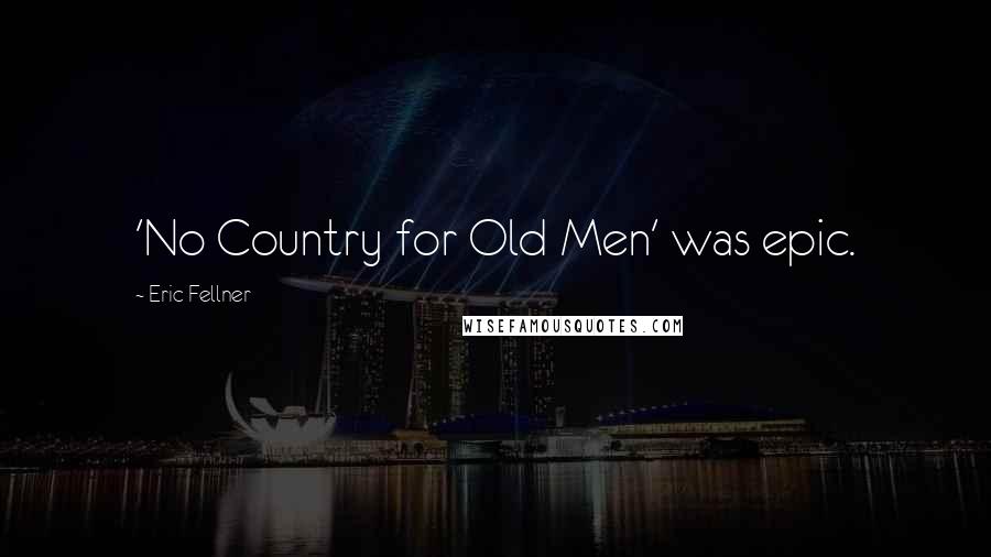 Eric Fellner Quotes: 'No Country for Old Men' was epic.