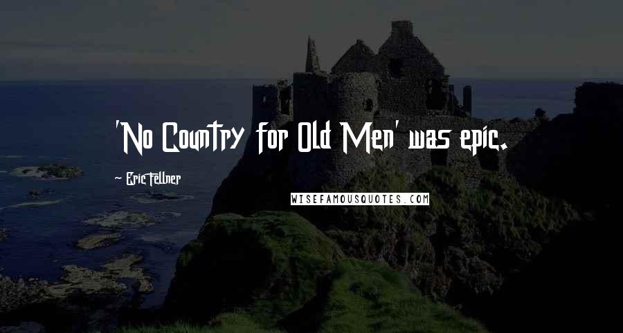 Eric Fellner Quotes: 'No Country for Old Men' was epic.