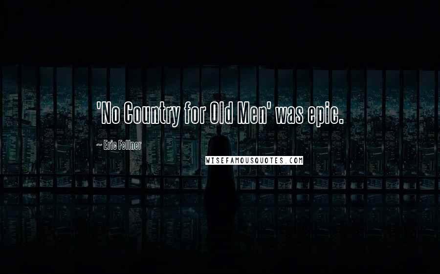 Eric Fellner Quotes: 'No Country for Old Men' was epic.