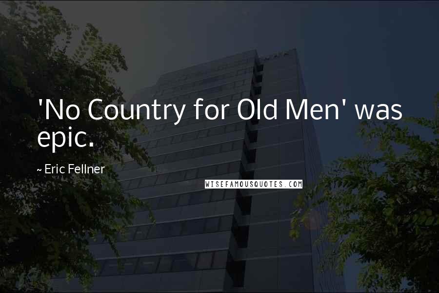 Eric Fellner Quotes: 'No Country for Old Men' was epic.