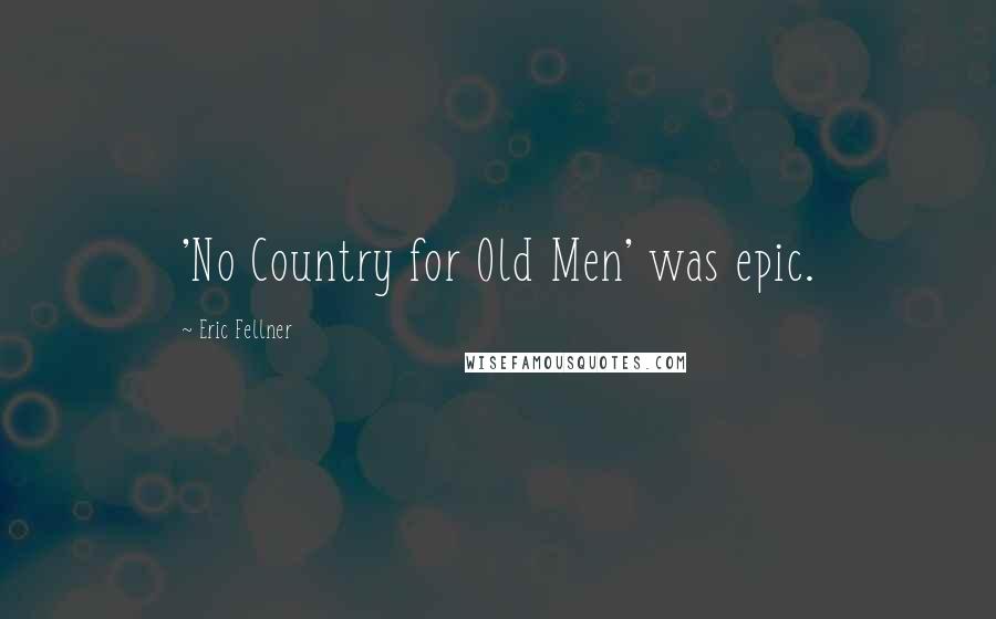 Eric Fellner Quotes: 'No Country for Old Men' was epic.