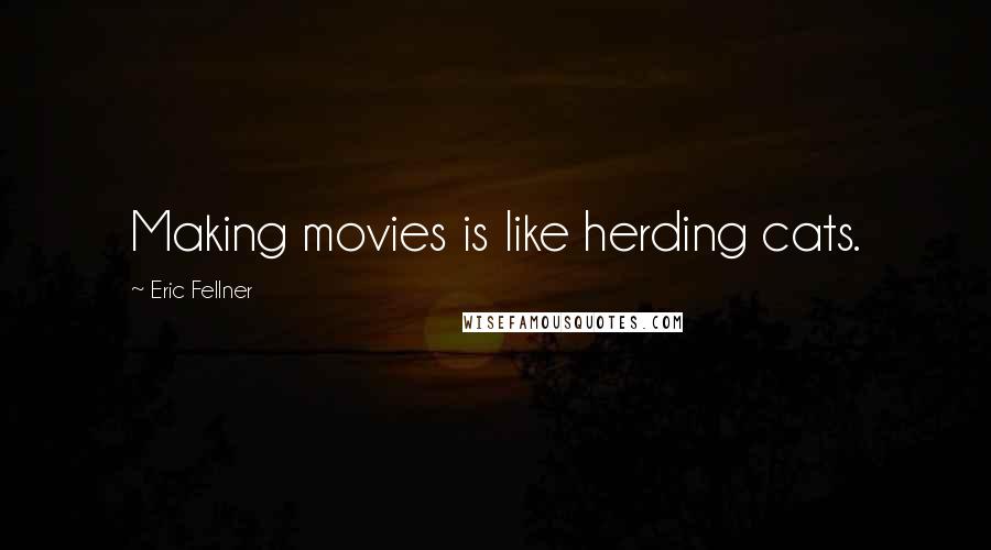 Eric Fellner Quotes: Making movies is like herding cats.