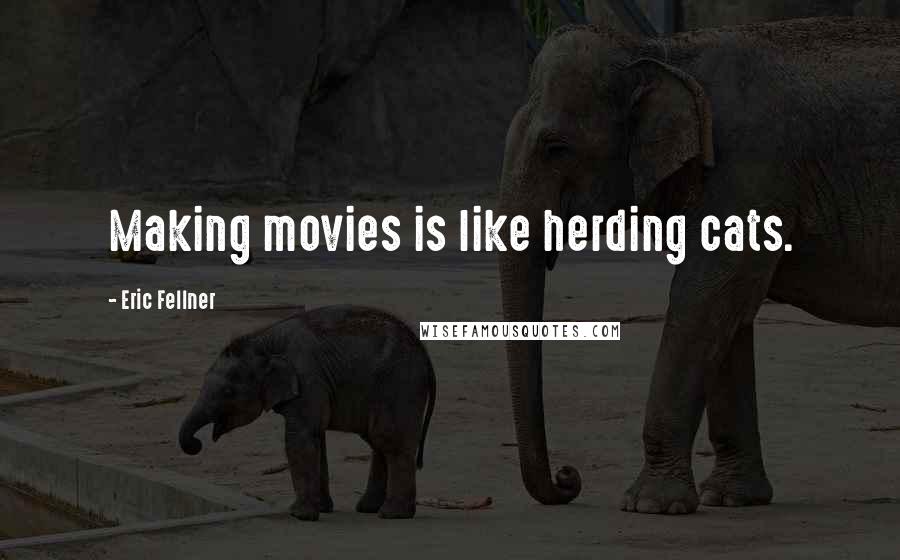Eric Fellner Quotes: Making movies is like herding cats.