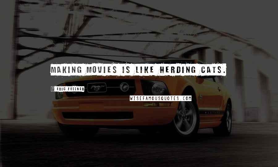 Eric Fellner Quotes: Making movies is like herding cats.