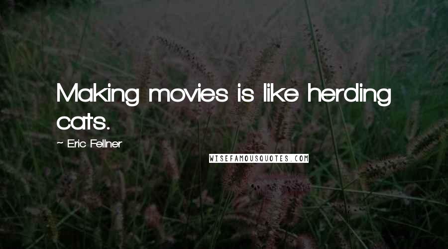 Eric Fellner Quotes: Making movies is like herding cats.