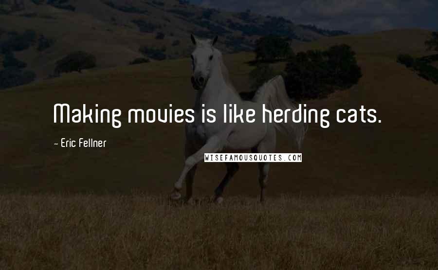 Eric Fellner Quotes: Making movies is like herding cats.