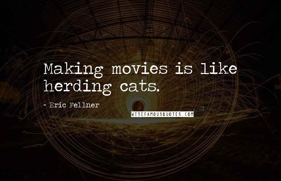 Eric Fellner Quotes: Making movies is like herding cats.