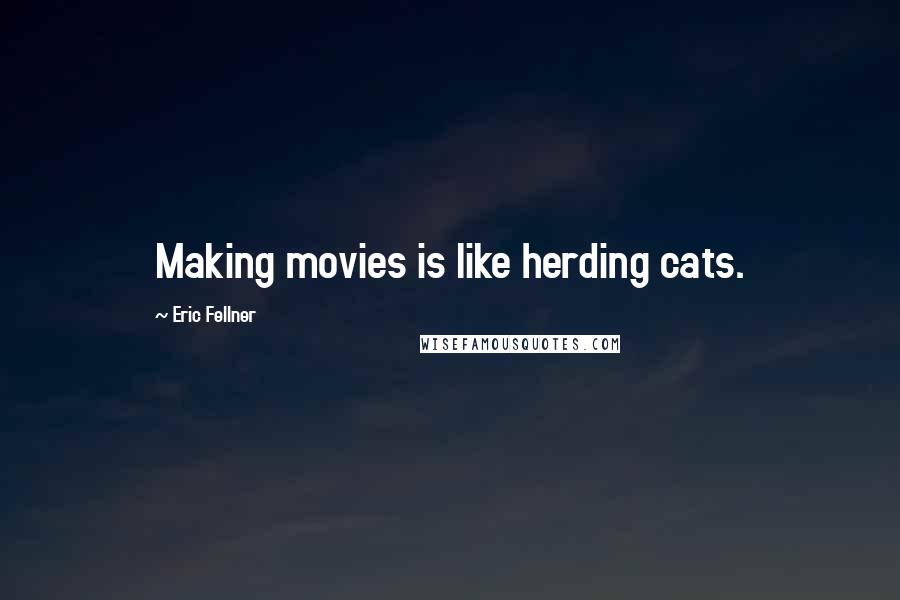 Eric Fellner Quotes: Making movies is like herding cats.