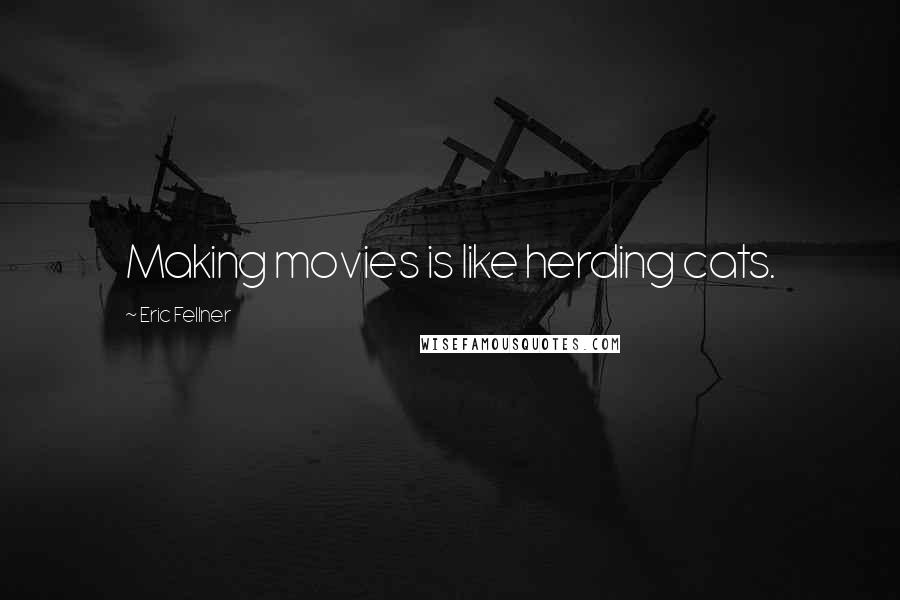 Eric Fellner Quotes: Making movies is like herding cats.