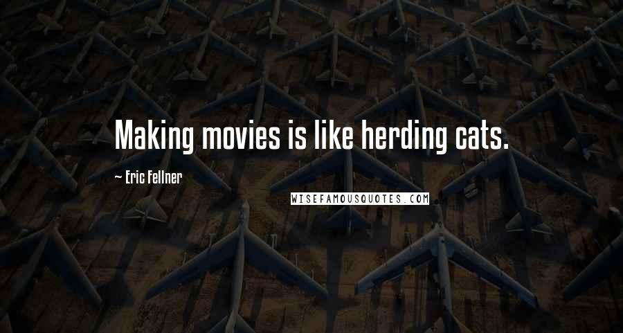 Eric Fellner Quotes: Making movies is like herding cats.