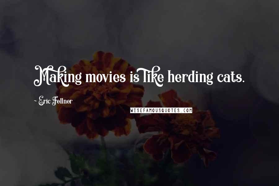 Eric Fellner Quotes: Making movies is like herding cats.
