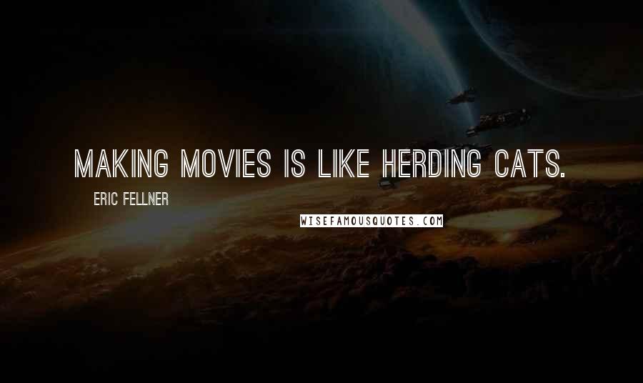 Eric Fellner Quotes: Making movies is like herding cats.