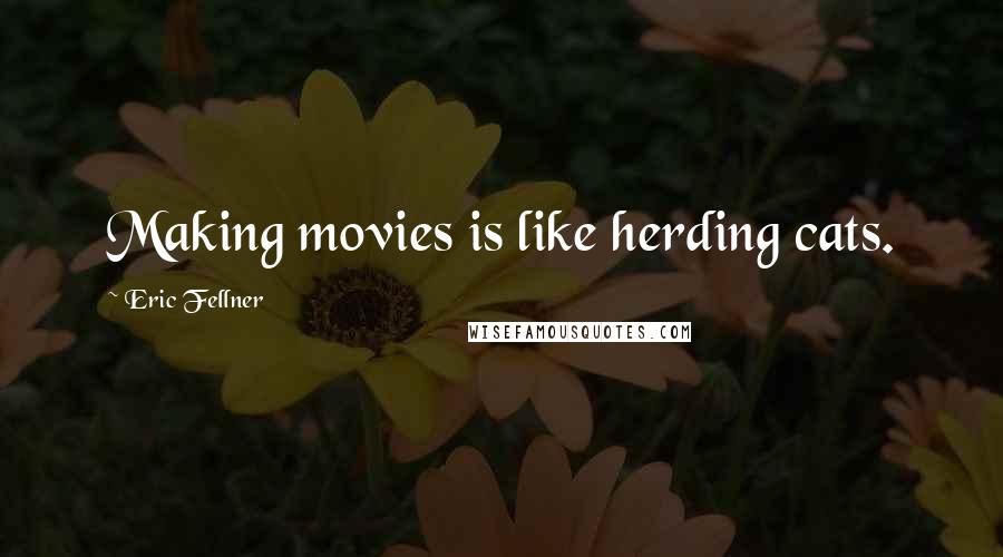 Eric Fellner Quotes: Making movies is like herding cats.