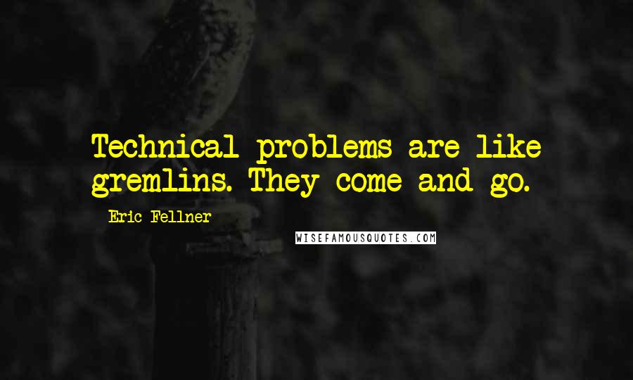 Eric Fellner Quotes: Technical problems are like gremlins. They come and go.