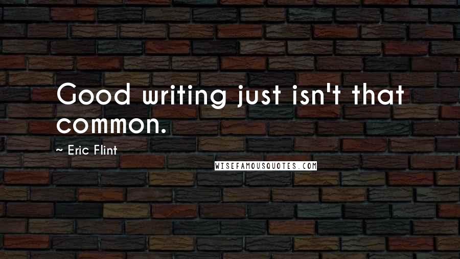 Eric Flint Quotes: Good writing just isn't that common.