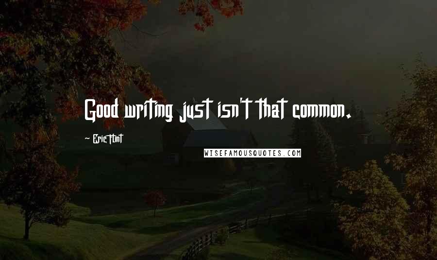 Eric Flint Quotes: Good writing just isn't that common.