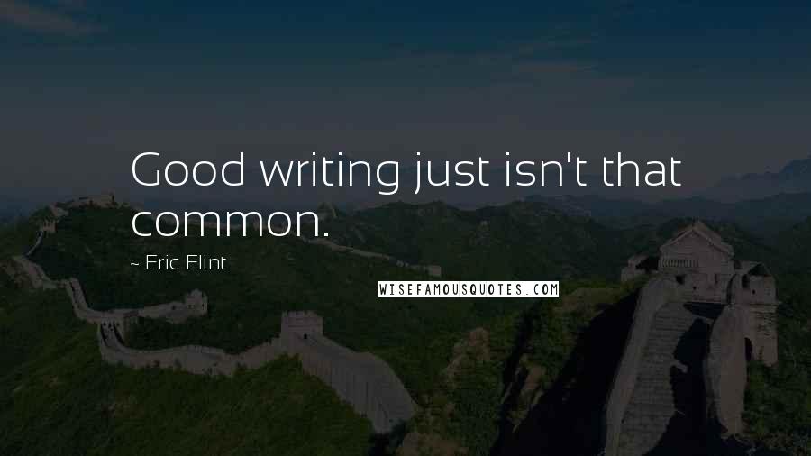 Eric Flint Quotes: Good writing just isn't that common.