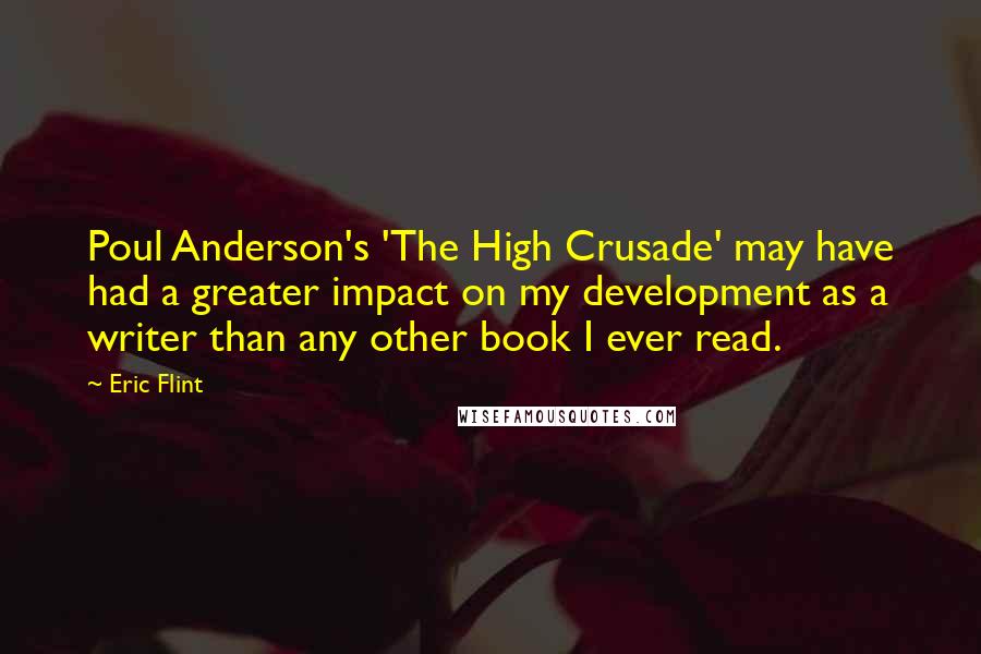 Eric Flint Quotes: Poul Anderson's 'The High Crusade' may have had a greater impact on my development as a writer than any other book I ever read.