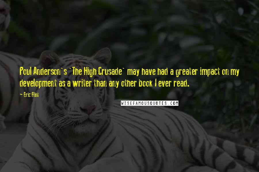 Eric Flint Quotes: Poul Anderson's 'The High Crusade' may have had a greater impact on my development as a writer than any other book I ever read.