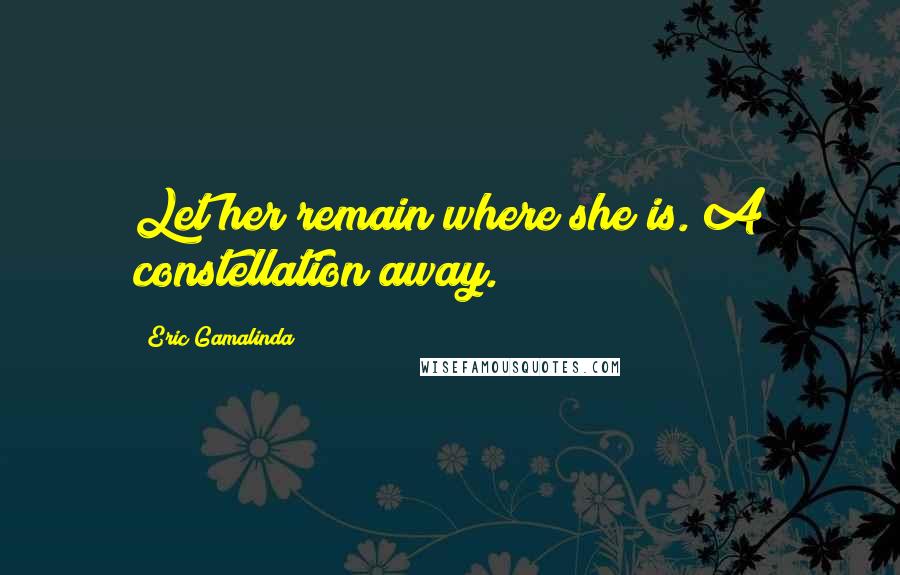 Eric Gamalinda Quotes: Let her remain where she is. A constellation away.