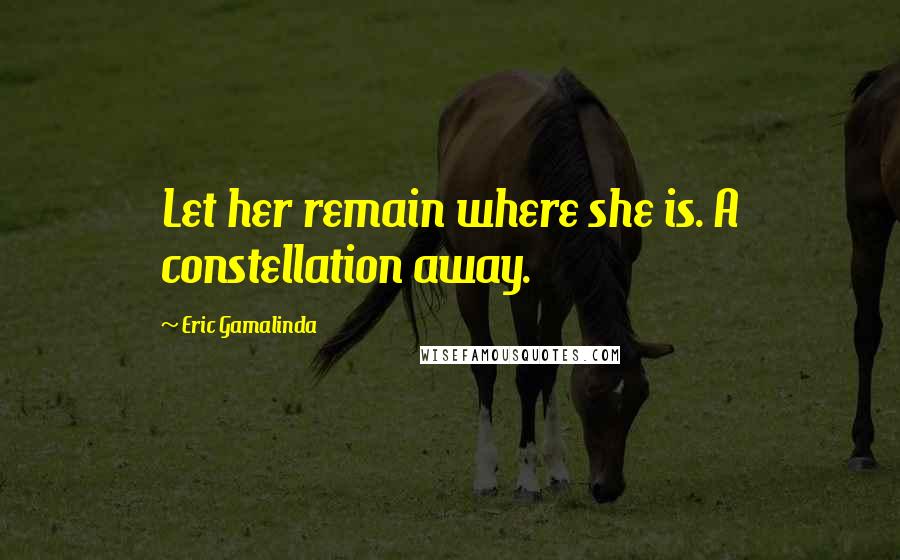 Eric Gamalinda Quotes: Let her remain where she is. A constellation away.