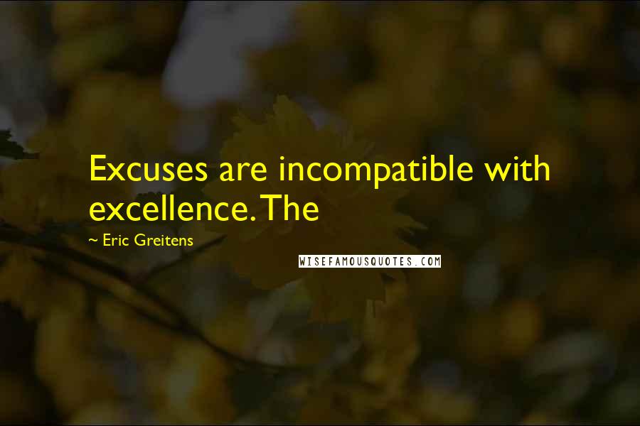 Eric Greitens Quotes: Excuses are incompatible with excellence. The