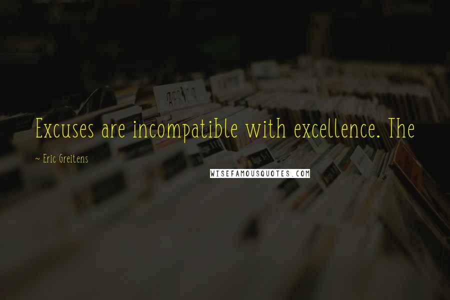 Eric Greitens Quotes: Excuses are incompatible with excellence. The