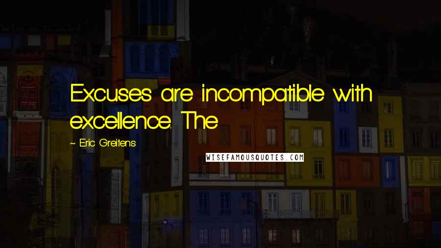 Eric Greitens Quotes: Excuses are incompatible with excellence. The
