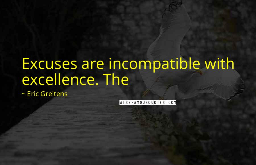 Eric Greitens Quotes: Excuses are incompatible with excellence. The