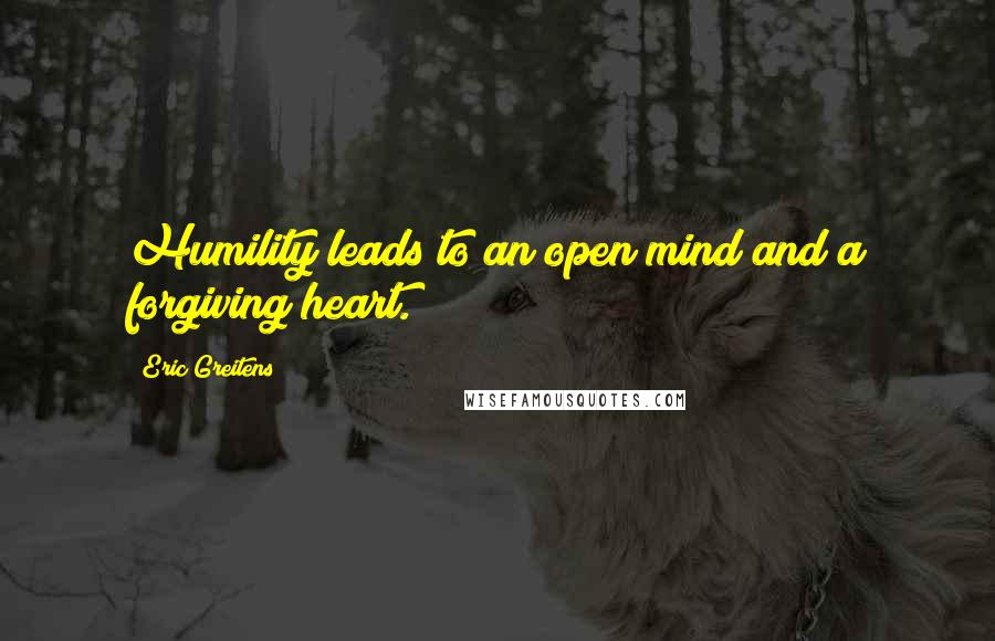 Eric Greitens Quotes: Humility leads to an open mind and a forgiving heart.