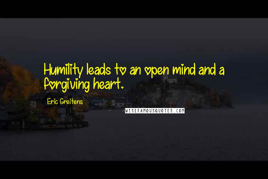 Eric Greitens Quotes: Humility leads to an open mind and a forgiving heart.