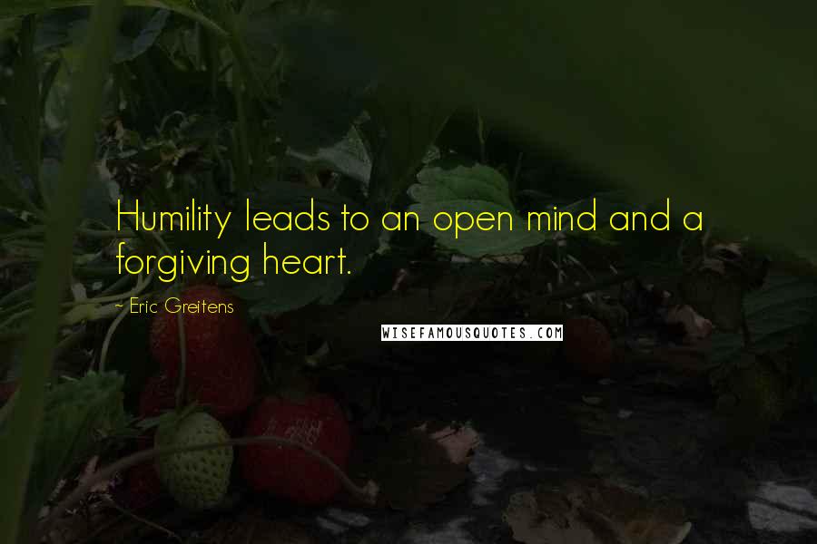 Eric Greitens Quotes: Humility leads to an open mind and a forgiving heart.