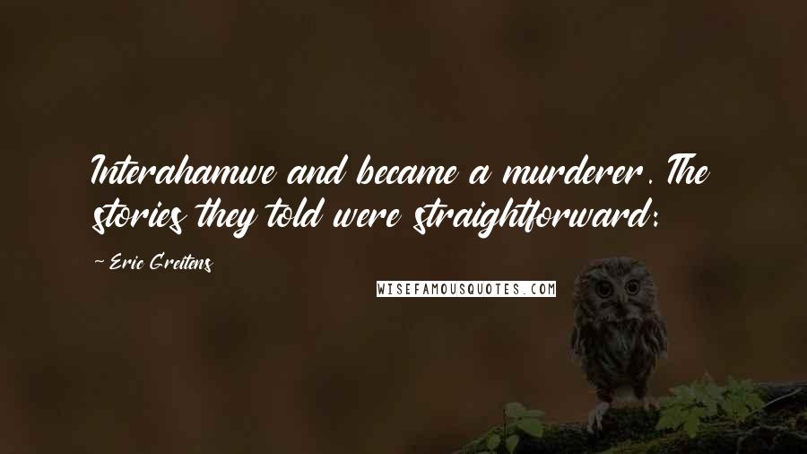 Eric Greitens Quotes: Interahamwe and became a murderer. The stories they told were straightforward: