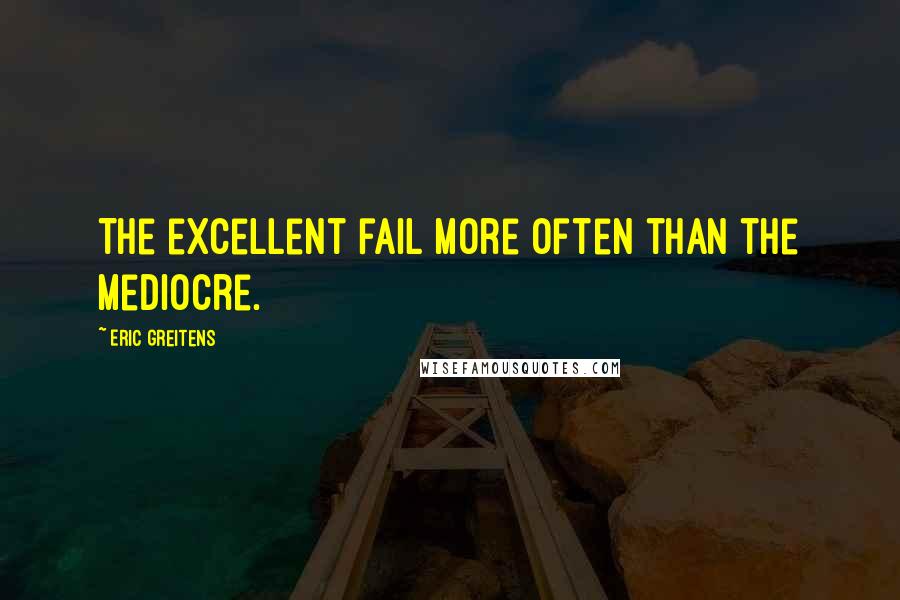 Eric Greitens Quotes: The excellent fail more often than the mediocre.