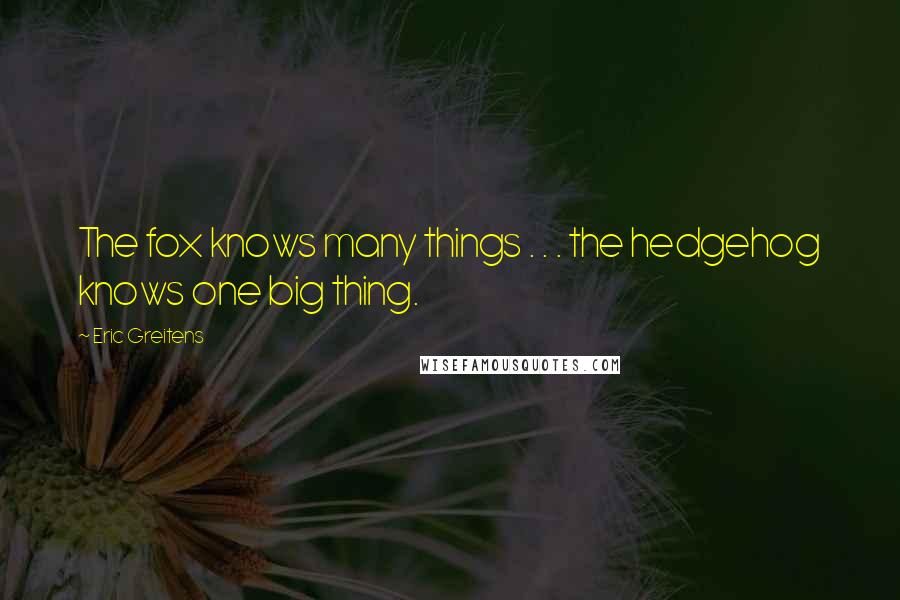 Eric Greitens Quotes: The fox knows many things . . . the hedgehog knows one big thing.