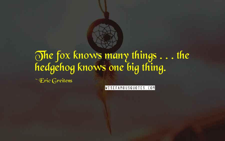 Eric Greitens Quotes: The fox knows many things . . . the hedgehog knows one big thing.