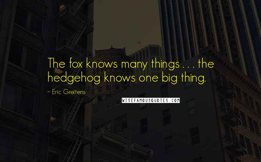 Eric Greitens Quotes: The fox knows many things . . . the hedgehog knows one big thing.