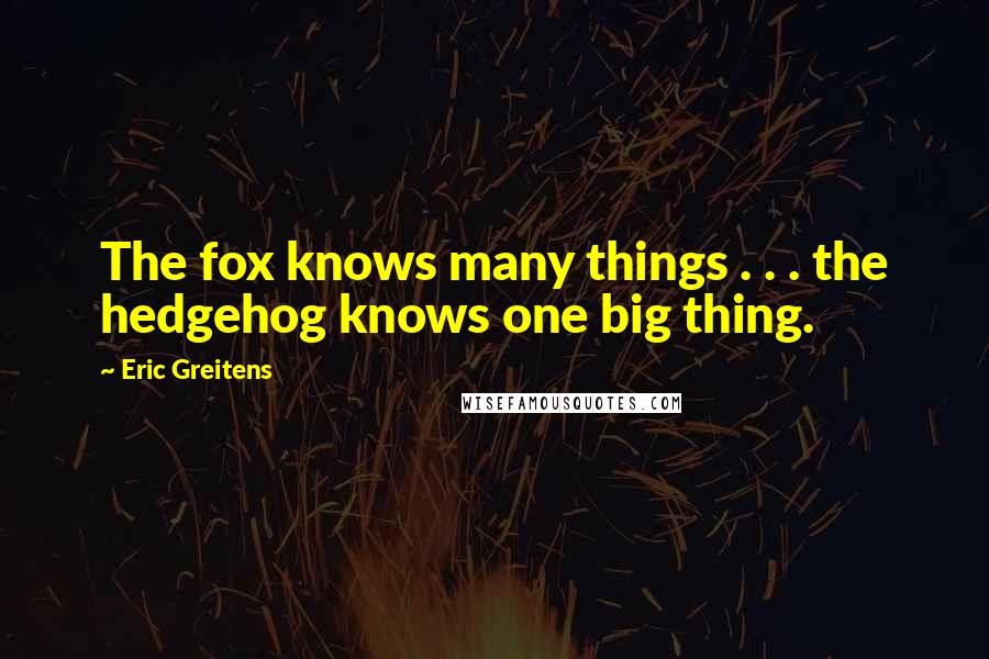 Eric Greitens Quotes: The fox knows many things . . . the hedgehog knows one big thing.