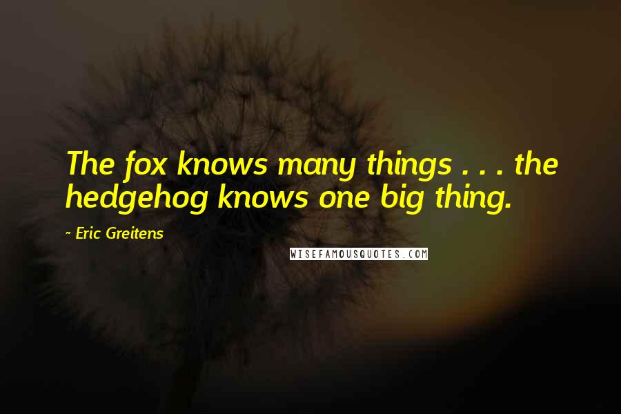 Eric Greitens Quotes: The fox knows many things . . . the hedgehog knows one big thing.