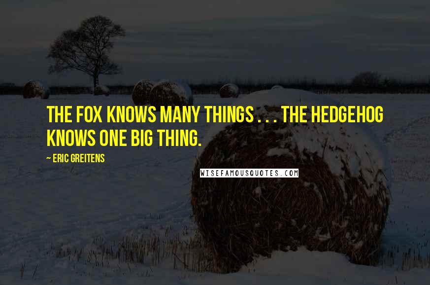 Eric Greitens Quotes: The fox knows many things . . . the hedgehog knows one big thing.