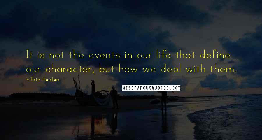 Eric Heiden Quotes: It is not the events in our life that define our character, but how we deal with them.