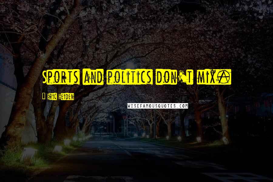 Eric Heiden Quotes: Sports and politics don't mix.