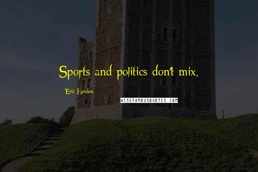 Eric Heiden Quotes: Sports and politics don't mix.