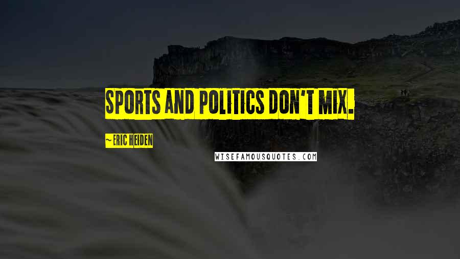 Eric Heiden Quotes: Sports and politics don't mix.