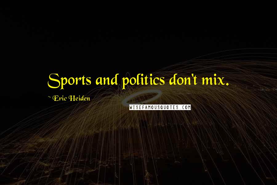 Eric Heiden Quotes: Sports and politics don't mix.