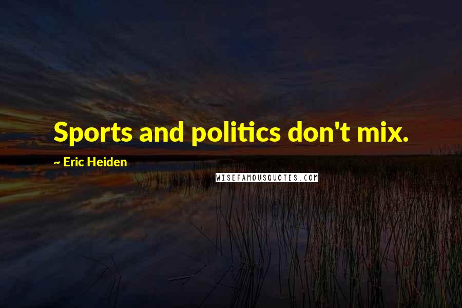 Eric Heiden Quotes: Sports and politics don't mix.