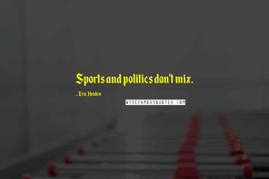 Eric Heiden Quotes: Sports and politics don't mix.