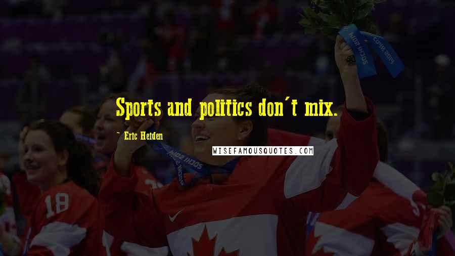 Eric Heiden Quotes: Sports and politics don't mix.